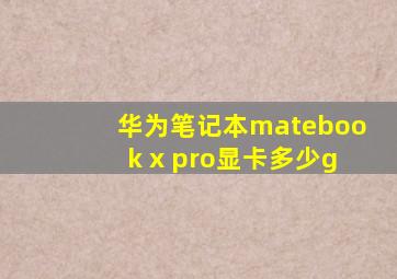 华为笔记本matebook x pro显卡多少g